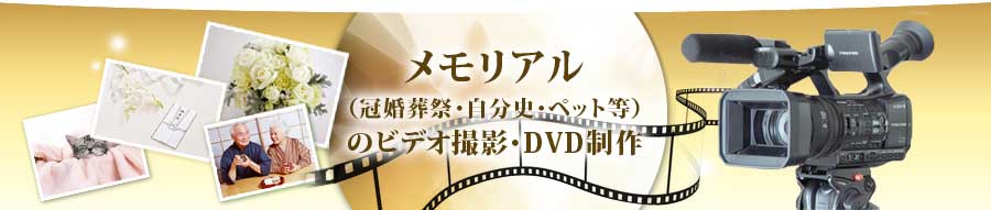 メモリアル（冠婚葬祭・自分史・ペット等）のビデオ撮影・DVD製作